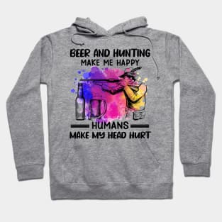 Beer And Hunting Make Me Happy Humans Make My Head Hurt Hoodie